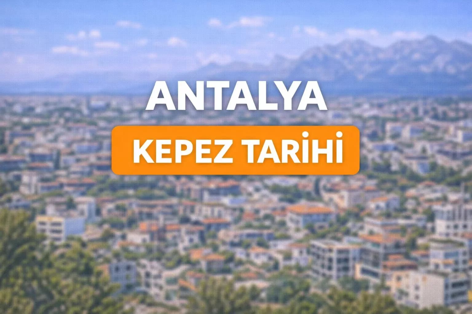 Antalya Kepez tarihi: Kepez ne zaman ilçe oldu, geçmişi nasıl şekillendi?