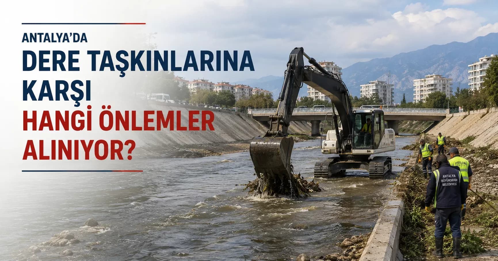 Antalya’da dere taşkınlarına karşı hangi önlemler alınıyor?