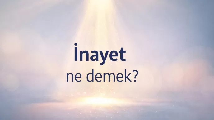 İnayet ne demek İnayet kelimesi anlamı İnayet kökeni nedir İnayetli ne demek İnayet ve lütuf farkı