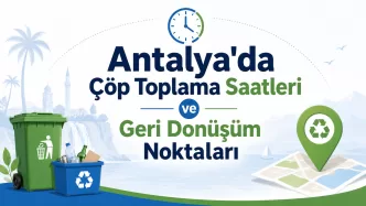 antalya'da çöp toplama saatleri ve geri dönüşüm noktaları