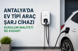 antalya ev tipi araç şarj cihazı kurulum maliyeti