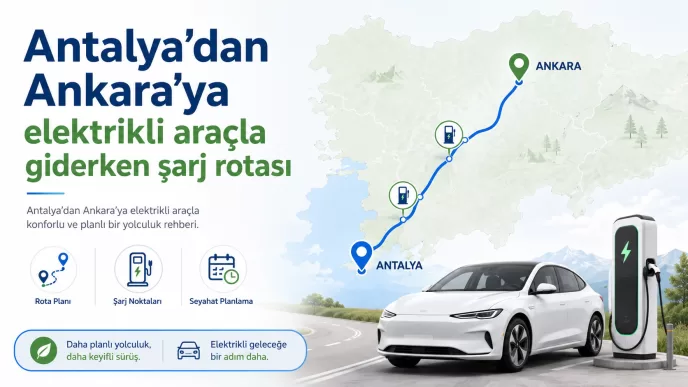 antalya ankara elektrikli araç şarj rotası