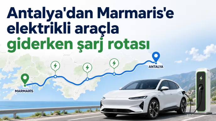 antalya marmaris elektrikli araç şarj rotası